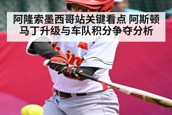 阿隆索墨西哥站关键看点 阿斯顿马丁升级与车队积分争夺分析